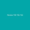 Review Tất Tần Tật