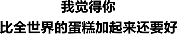 我觉得你 比全世界的蛋糕加起来还要好.png
